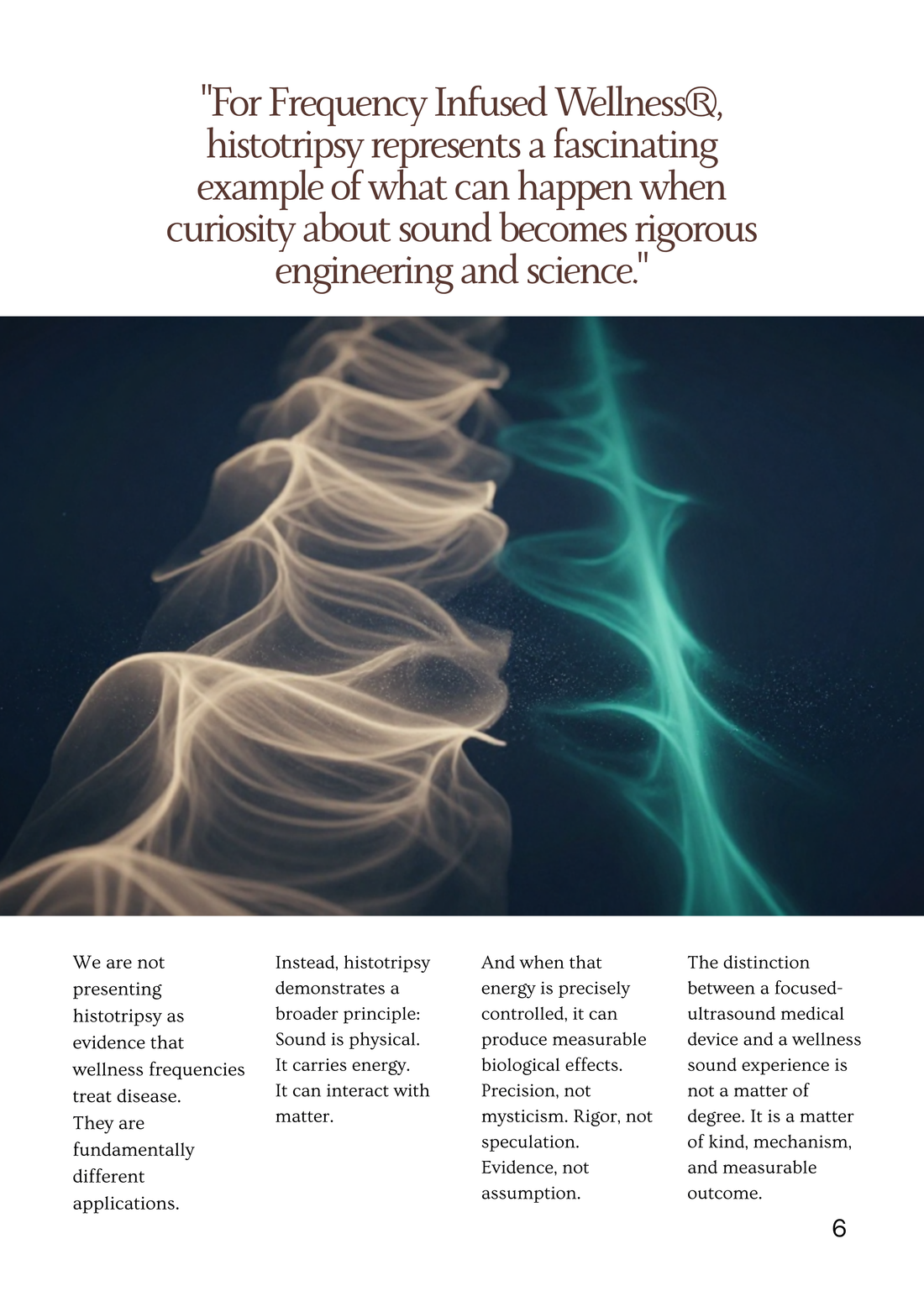 For Frequency Infused Wellness, histotripsy is an example of curiosity about sound becoming rigorous engineering and science. It is not presented as evidence that wellness frequencies treat disease — a focused-ultrasound medical device and a wellness sound experience differ in kind, mechanism and measurable outcome.